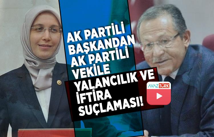 AK Partili başkandan AK Partili vekile yalancılık ve iftira suçlaması!