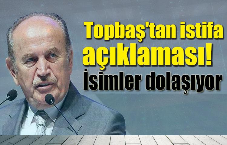 Topbaş'tan istifa açıklaması! İsimler dolaşıyor