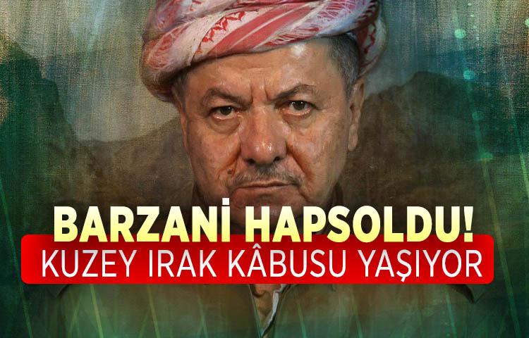 Barzani hapsoldu! Kuzey Irak kâbusu yaşıyor