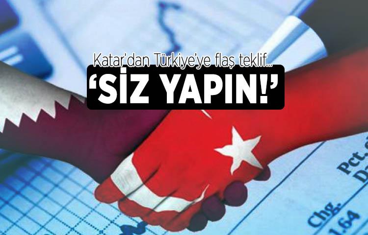 Katar’dan Türkiye’ye flaş teklif… ‘Siz yapın!’