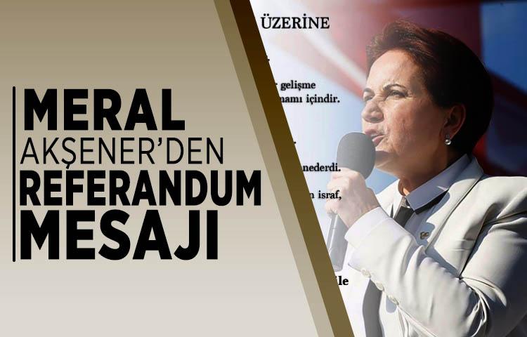 Meral Akşener’den referandum mesajı