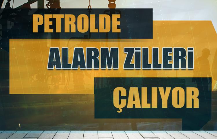 Petrolde alarm zilleri çalıyor