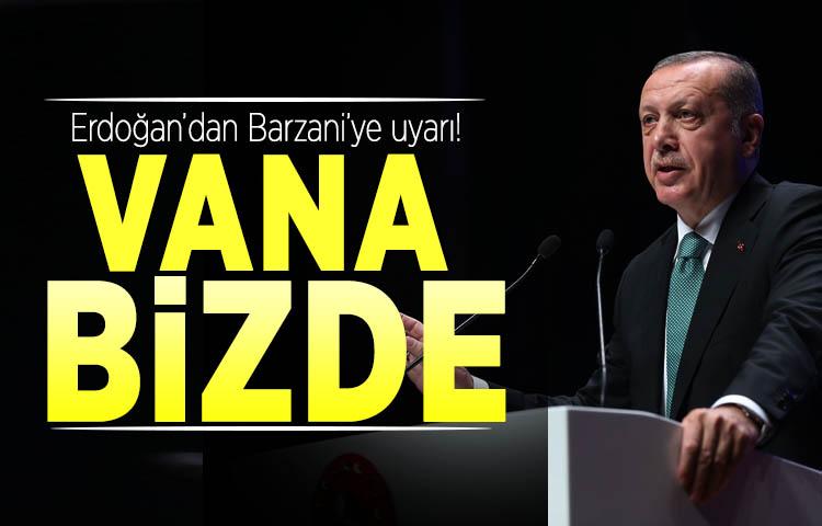 Erdoğan’dan Barzani’ye uyarı! ‘Vana bizde’