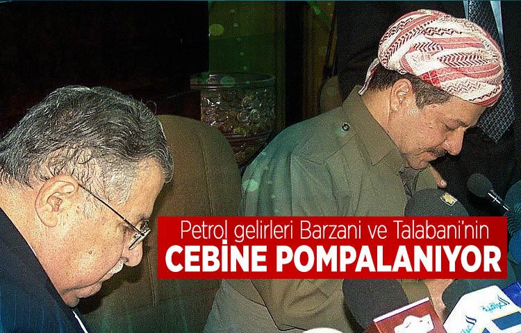 Petrol gelirleri Barzani ve Talabani’nin cebine pompalanıyor
