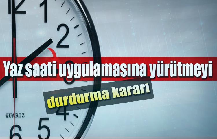 Yaz saati uygulamasına yürütmeyi durdurma kararı