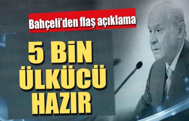 Bahçeli'den flaş açıklama! 5 bin ülkücü hazır