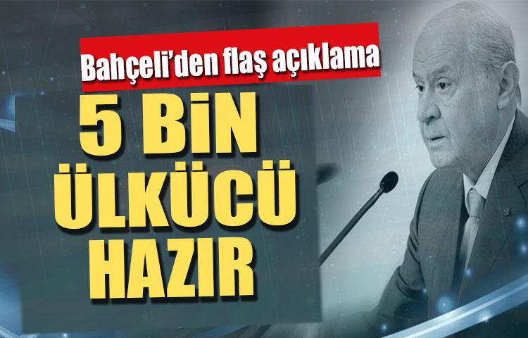 Bahçeli'den flaş açıklama! 5 bin ülkücü hazır