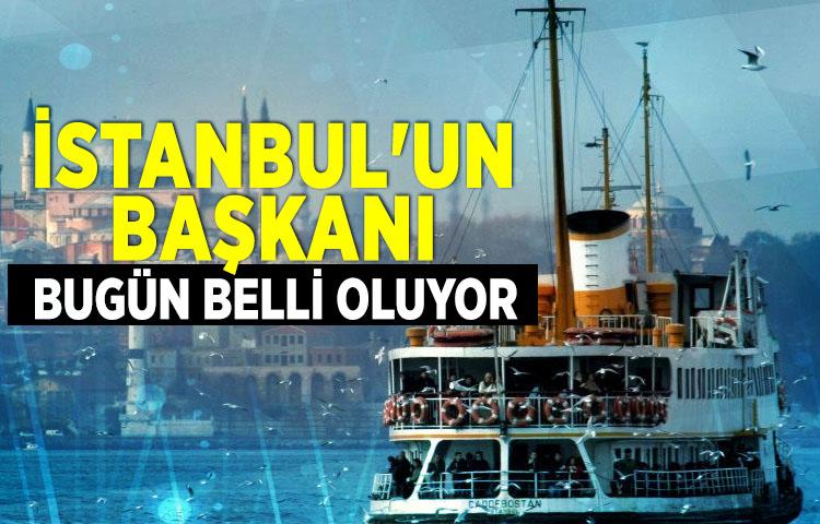 İstanbul'un başkanı bugün belli oluyor