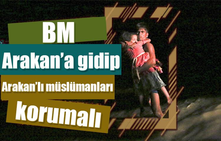 'BM Arakan'a gidip, Arakanlı Müslümanları korumalı'