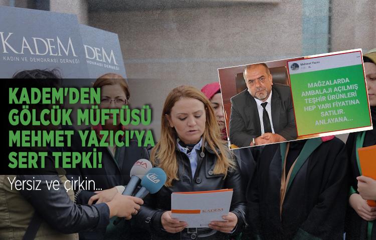 KADEM'den Gölcük Müftüsü Mehmet Yazıcı'ya sert tepki!