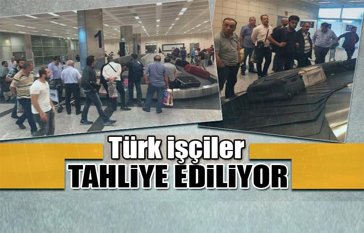 Türk işçiler tahliye ediliyor!