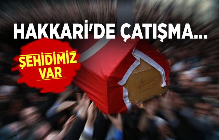 Hakkari'de çatışma... Şehidimiz var