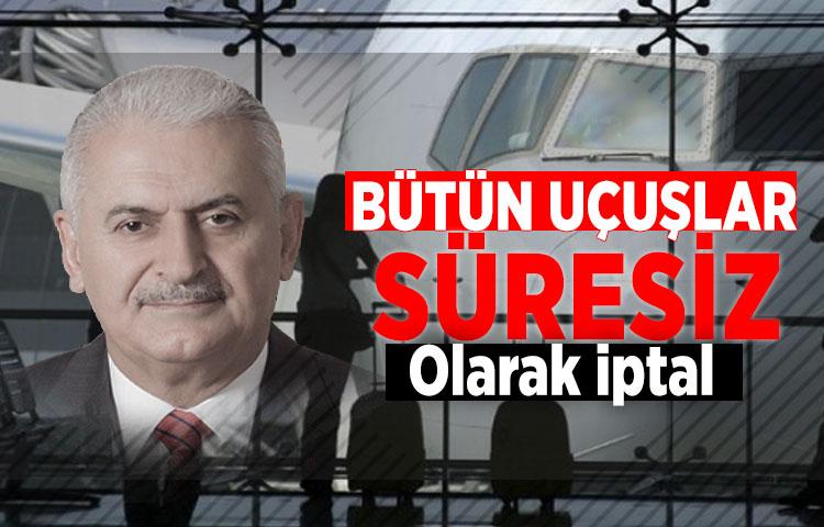 Başbakan Yıldırım açıkladı: 'Uçuşlar süresiz olarak iptal'