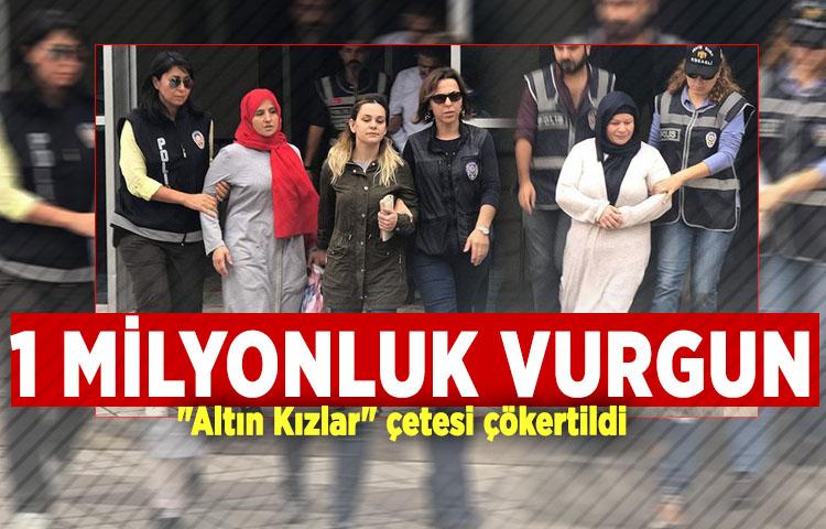 'Altın Kızlar' çetesi çökertildi