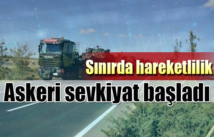 Sınırda hareketlilik! Askeri sevkiyat başladı