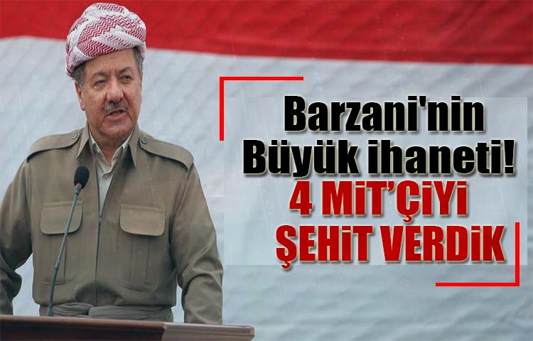 Barzani'nin Büyük İhaneti! 4 MİT'çiyi şehit verdik