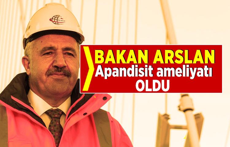 Ulaştırma Bakanı Arslan ameliyat oldu