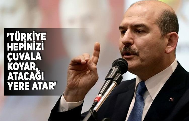 'Türkiye hepinizi çuvala koyar, atacağı yere atar'