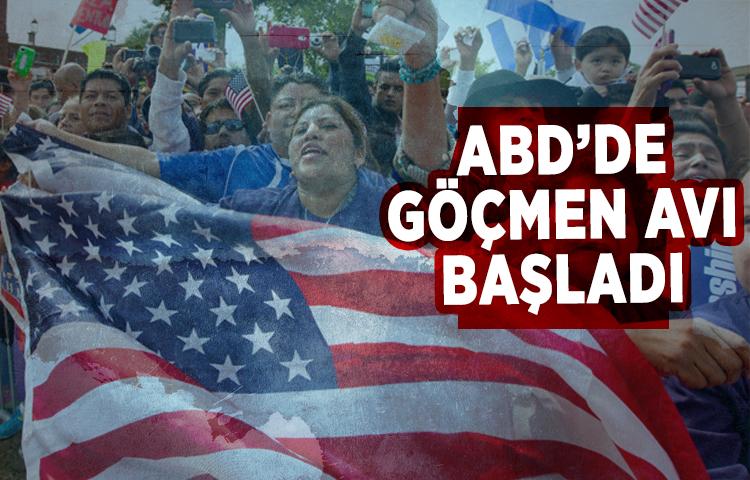 ABD’de göçmen avı başladı