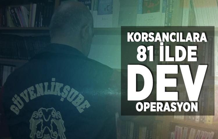 Korsancılara 81 ilde dev operasyon