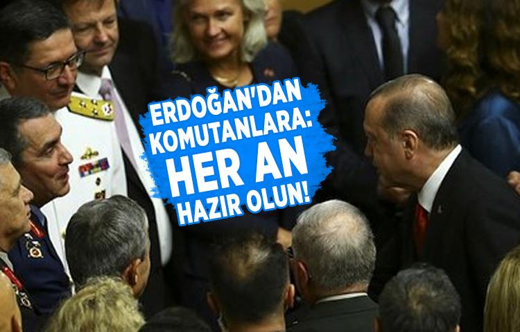 Erdoğan'dan komutanlara: Her an hazır olun