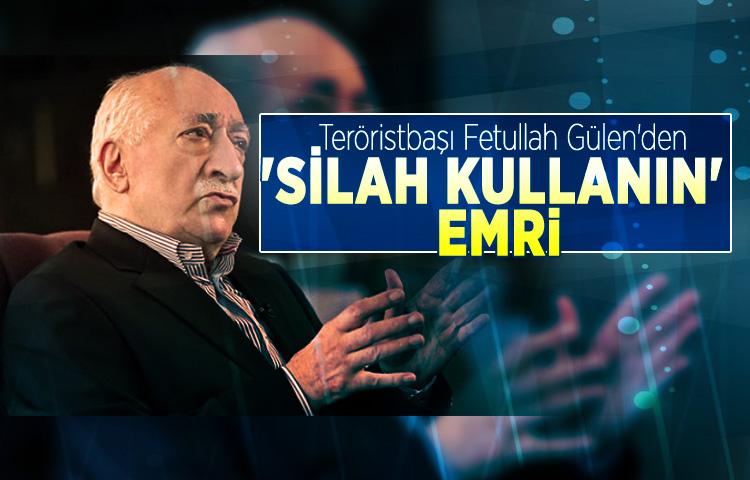 Teröristbaşı Fetullah Gülen'den 'silah kullanın' emri