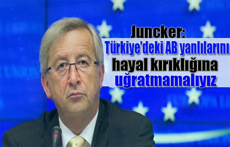 Juncker: Türkiye'deki AB yanlılarını hayal kırıklığına uğratmamalıyız