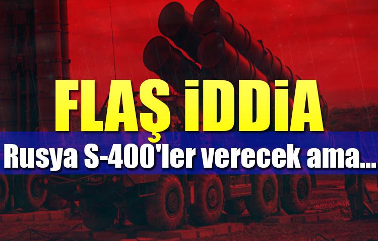 Flaş iddia! Rusya S-400'ler verecek ama...
