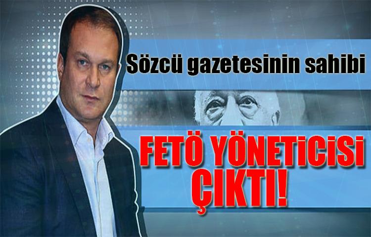 Sözcü gazetesinin sahibi FETÖ yöneticisi çıktı!