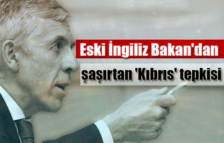 Eski İngiliz Bakan'dan şaşırtan 'Kıbrıs' tepkisi