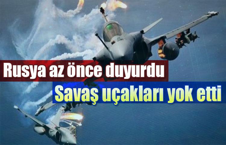 Rusya az önce duyurdu… Savaş uçakları yok etti