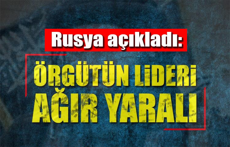 Rusya: Örgütün lideri ağır yaralı