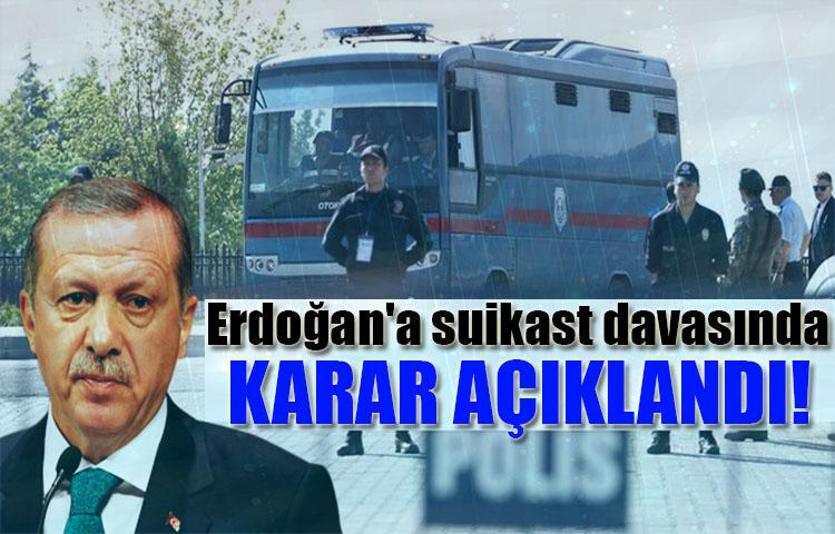 Erdoğan'a suikast davasında karar açıklandı!