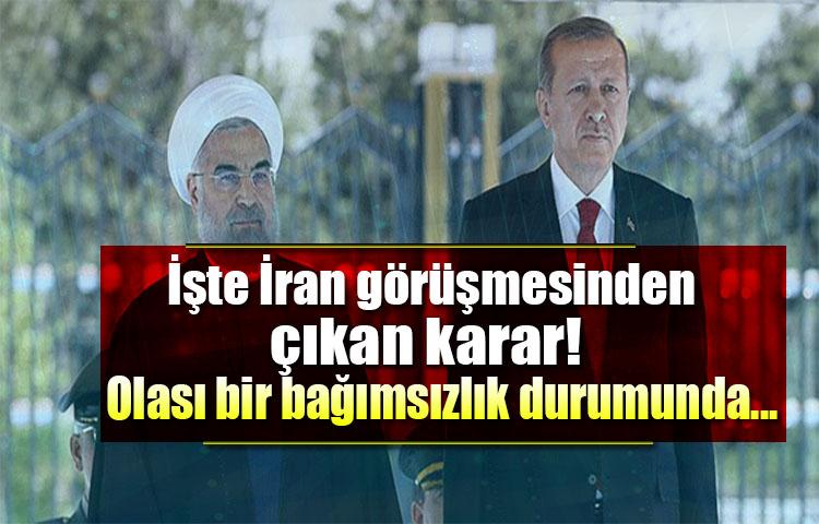 İşte İran görüşmesinden çıkan karar! Olası bir bağımsızlık durumunda...