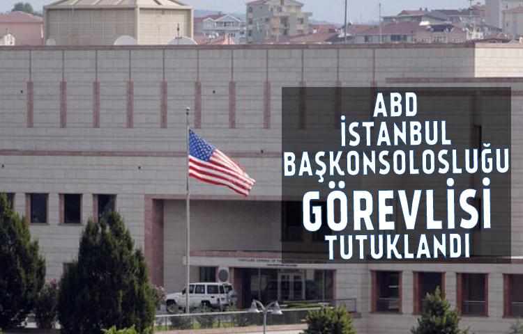 ABD İstanbul Başkonsolosluğu görevlisi tutuklandı