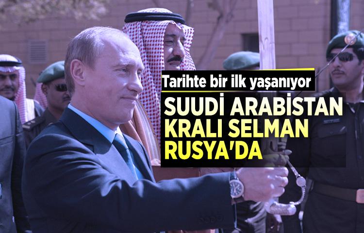 Tarihte bir ilk yaşanıyor! Suudi Arabistan Kralı Selman Rusya'da