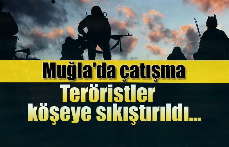 Muğla'da çatışma Teröristler köşeye sıkıştırıldı...