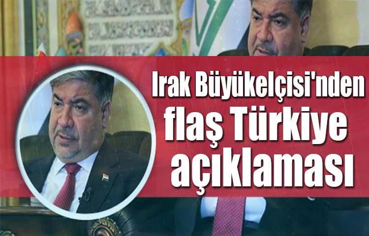 Irak Büyükelçisi'nden flaş 'Türkiye' açıklaması