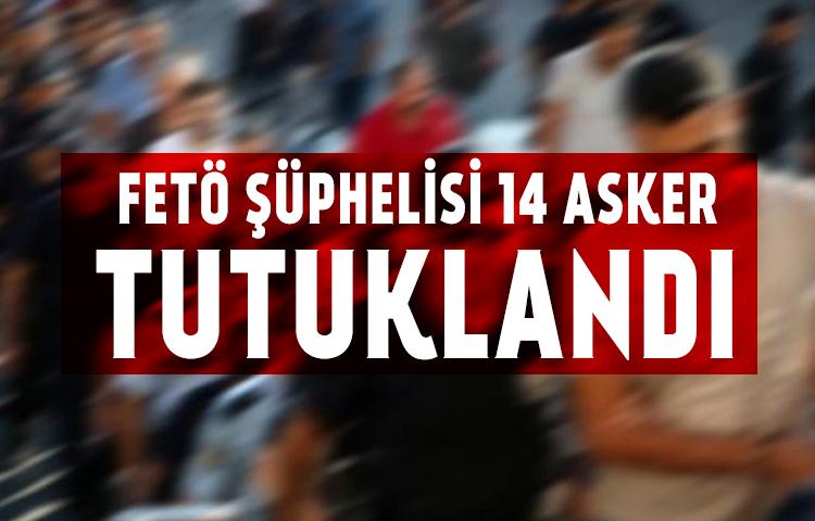 FETÖ şüphelisi 14 asker tutuklandı