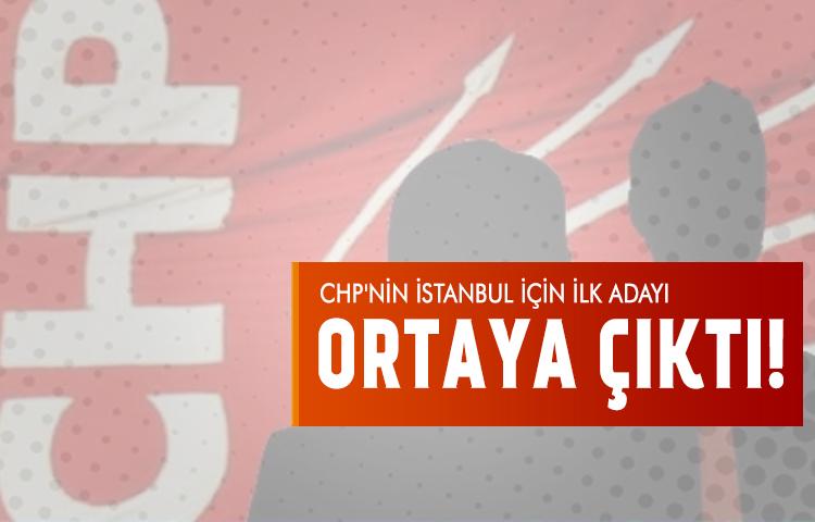 CHP'nin İstanbul için ilk adayı ortaya çıktı!