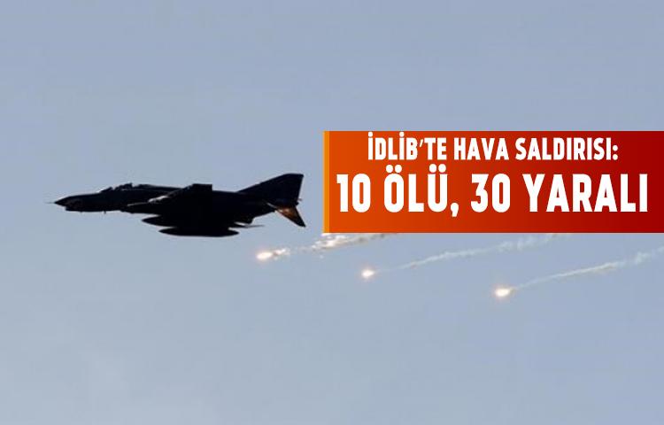 İdlib’te hava saldırısı: 10 ölü, 30 yaralı