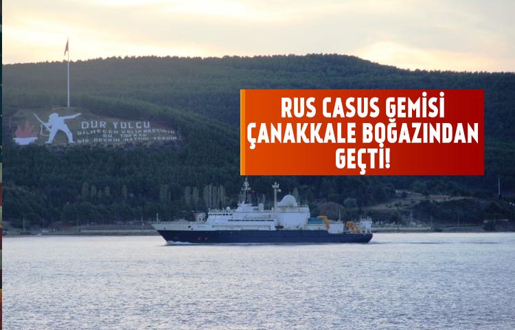 Rus Casus Gemisi Çanakkale Boğazından geçti!