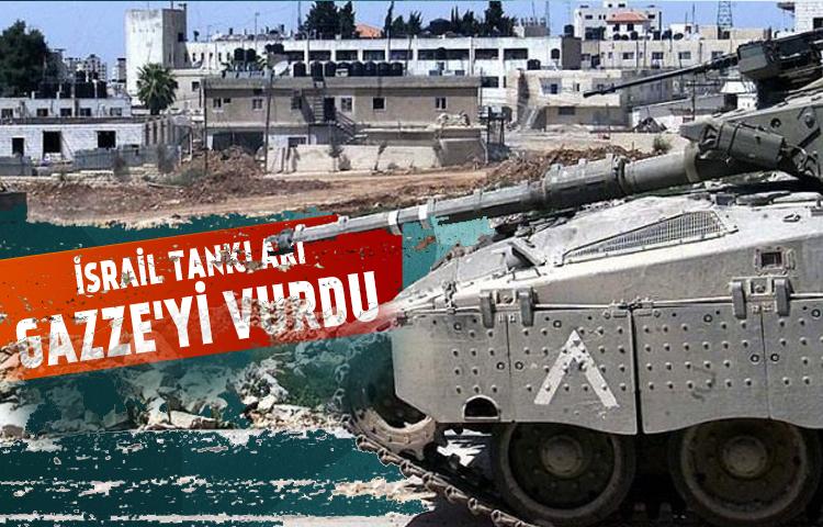 İsrail tankları Gazze'yi vurdu