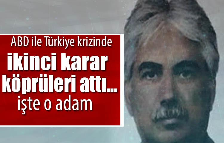 ABD ile Türkiye krizinde ikinci karar köprüleri attı… İşte o adam