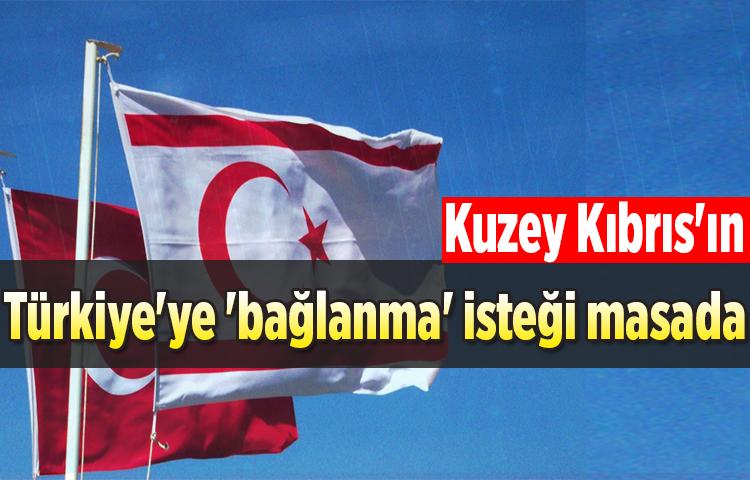 Kuzey Kıbrıs'ın Türkiye'ye 'bağlanma' isteği masada