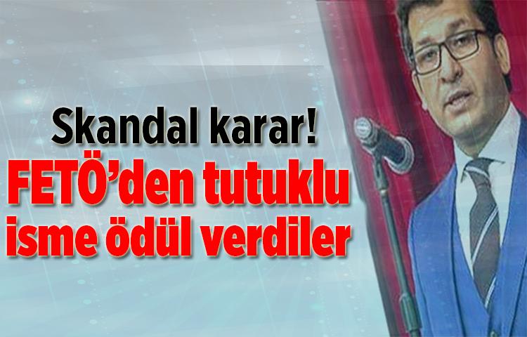 Skandal karar! FETÖ’den tutuklu isme ödül verdiler
