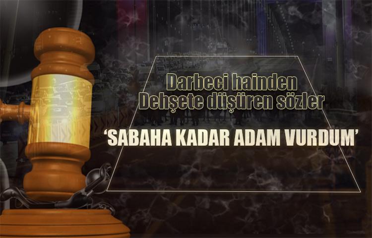 Darbeci hainden dehşete düşüren sözler!