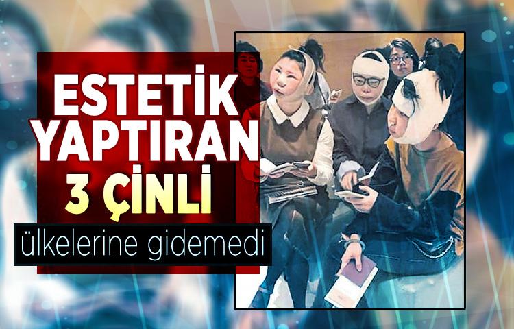 Estetik yaptıran 3 Çinli ülkelerine gidemedi