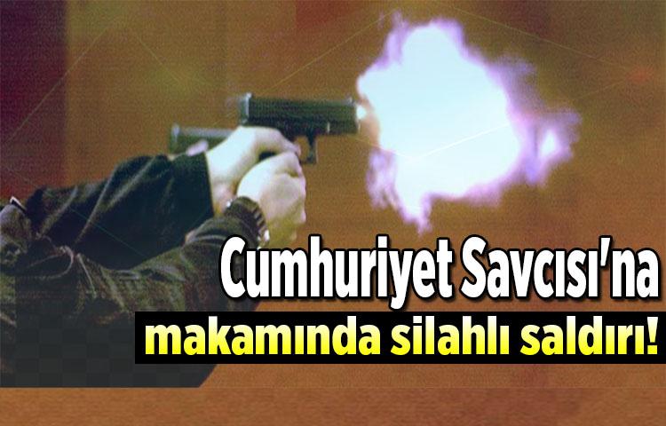 Cumhuriyet Savcısı'na makamında silahlı saldırı!