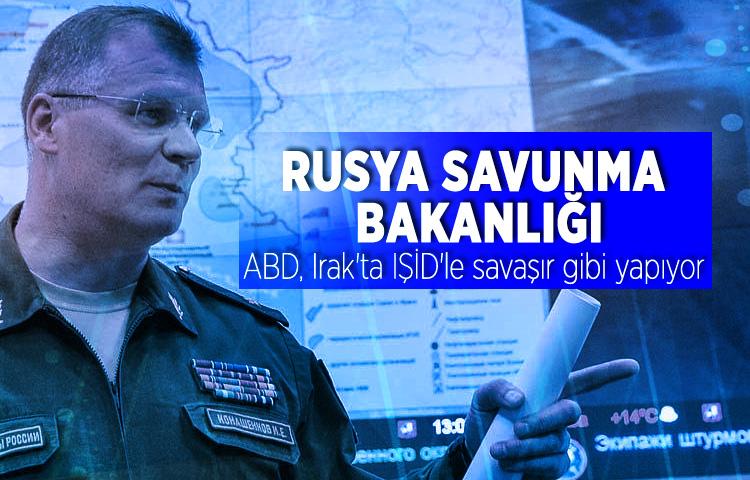 Rusya Savunma Bakanlığı: ABD, Irak'ta IŞİD'le savaşır gibi yapıyor